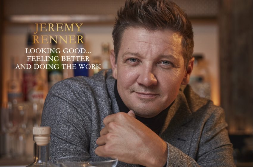  JEREMY RENNER: LOOKING GOOD… FEELING BETTER  AND DOING THE WORK