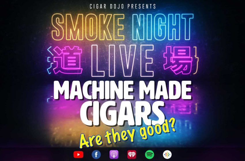  Smoke Night LIVE – Machine Made Cigars, Are They Good?