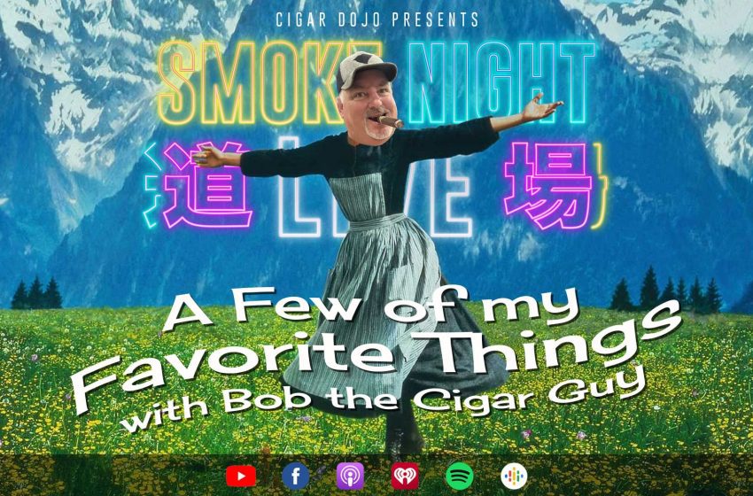 Smoke Night LIVE – A Few of My Favorite Things with Bob the Cigar Guy