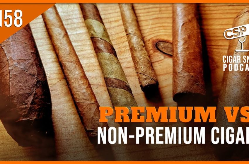  Premium vs Non-Premium Cigars – Cigar Snob Podcast E158